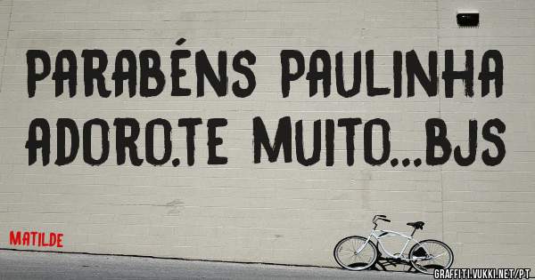 Parabéns Paulinha adoro.te muito...bjs