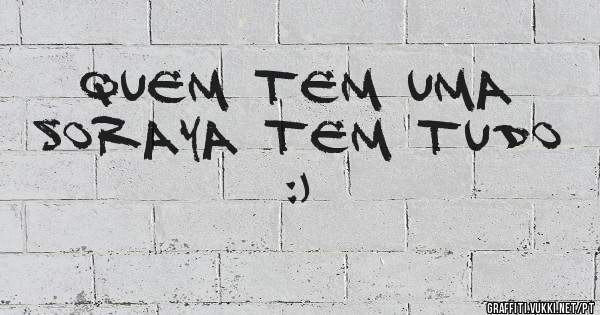 quem tem uma soraya tem tudo :)