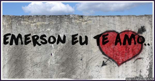 Emerson eu te amo.. 
