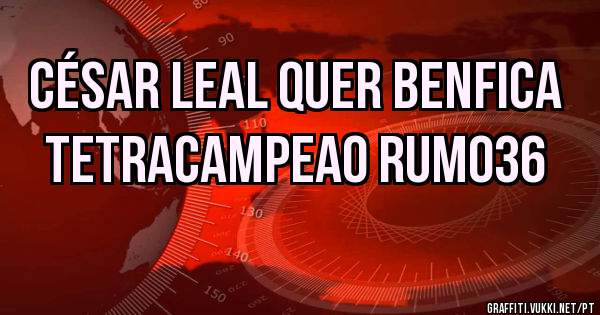 César Leal quer benfica tetracampeao rumo36