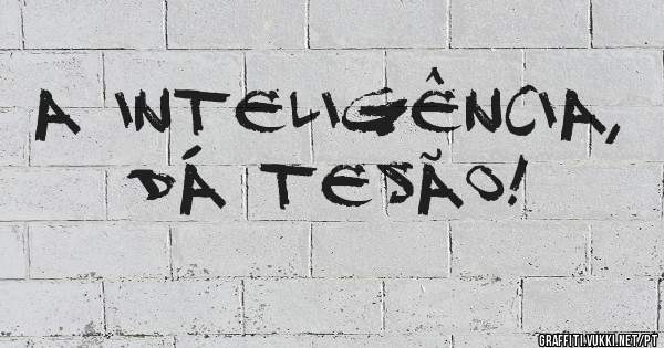 A inteligência, dá tesão!