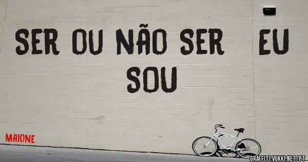 Ser ou não Ser   EU SOU