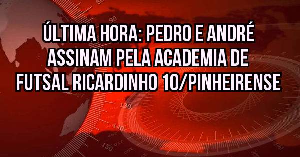 Última hora: Pedro e André assinam pela Academia de Futsal Ricardinho 10/Pinheirense