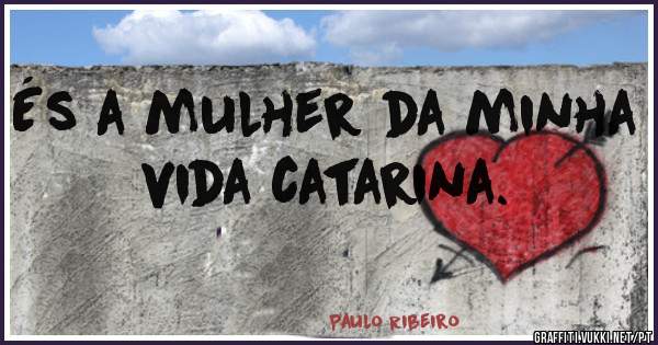 És a mulher da minha vida catarina.