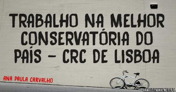 TRABALHO NA MELHOR  CONSERVATÓRIA DO PAÍS - CRC DE LISBOA