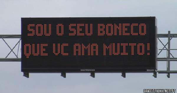 Sou o seu boneco que vc ama muito!