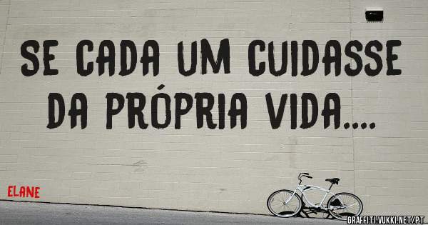 Se cada um cuidasse da própria vida....