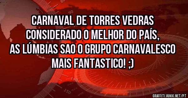 CARNAVAL DE TORRES VEDRAS CONSIDERADO O MELHOR DO PAÍS, AS LÚMBIAS SAO O GRUPO CARNAVALESCO MAIS FANTASTICO! ;)