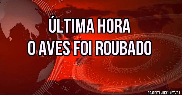 ÚLTIMA HORA
O AVES FOI ROUBADO 