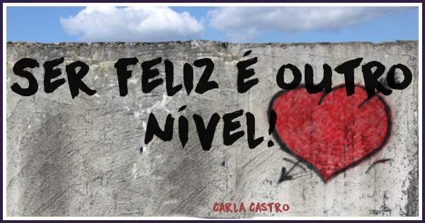 Ser feliz é outro nível!