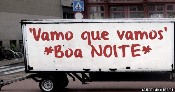 'Vamo que vamos' *Boa NOITE* 
