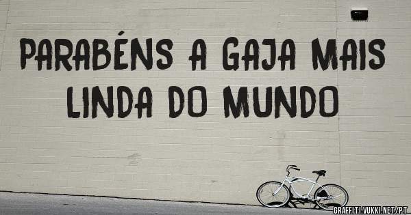 PARABÉNS A GAJA MAIS LINDA DO MUNDO