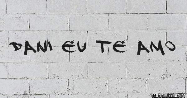 Dani eu te amo