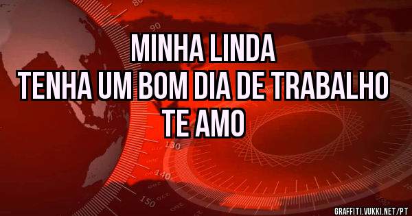 Minha linda
Tenha um bom dia de trabalho
Te Amo
