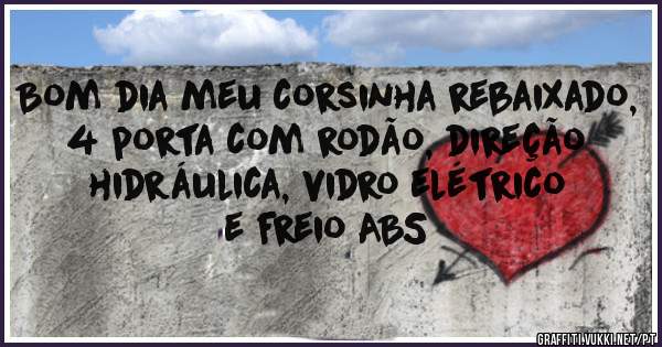 Bom dia meu corsinha rebaixado, 4 porta com rodão, direção hidráulica, vidro elétrico e freio ABS