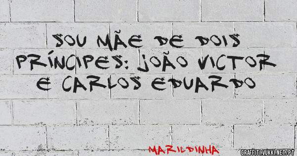Sou mãe de dois príncipes: João Victor e Carlos Eduardo