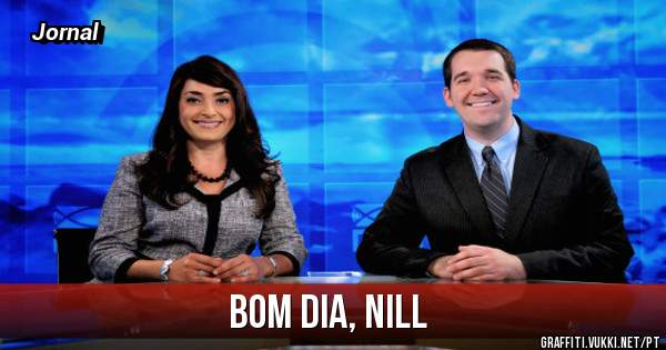 Bom dia, Nill