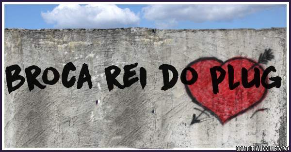 broca rei do plug