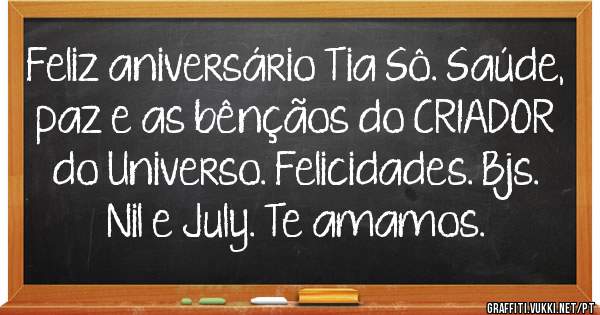 Feliz aniversário Tia Sô. Saúde, paz e as bênçãos do CRIADOR do Universo. Felicidades. Bjs. Nil e July. Te amamos.