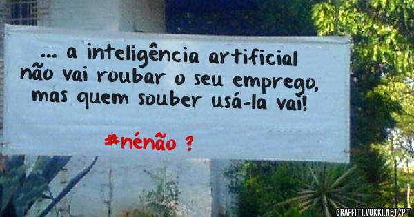 … a inteligência artificial não vai roubar o seu emprego, mas quem souber usá-la vai!