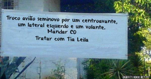 Troco avião seminovo por um centroavante, um lateral esquerdo e um volante.
Mandar CD
Tratar com Tia Leila
