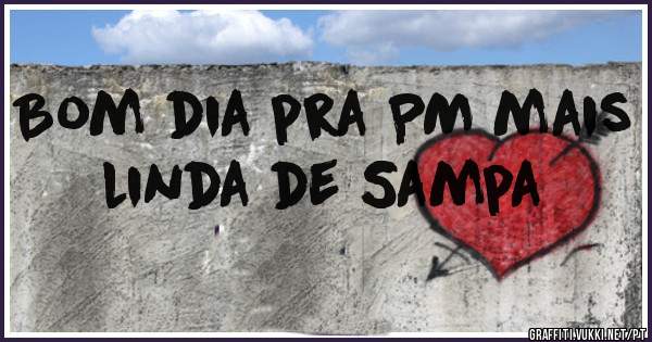 Bom dia pra PM mais linda de Sampa