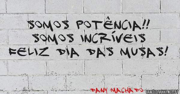Somos potência!! Somos Incríveis
Feliz dia das musas! 
