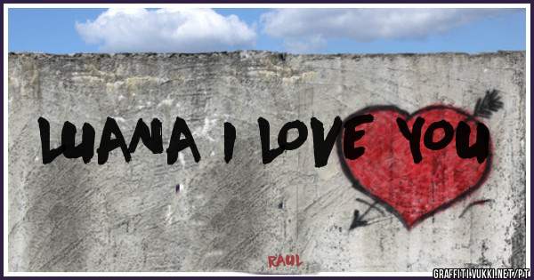 LUANA I LOVE YOU