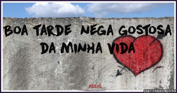 Boa tarde  nega gostosa da minha vida 