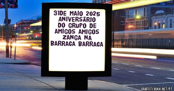31de maio 2025
Aniversário do grupo de amigos amigos zanga na barraca barraca 