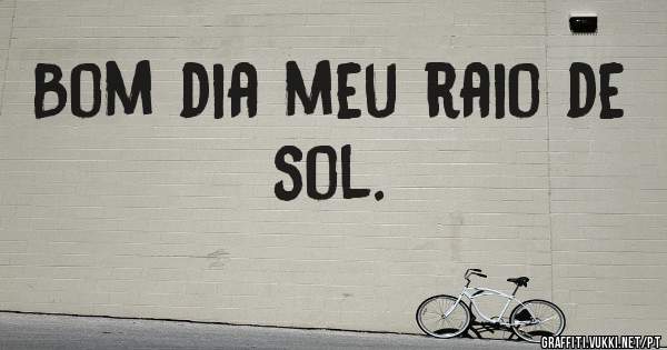 Bom dia meu raio de sol. 