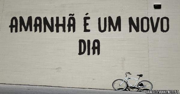 Amanhã é um novo dia