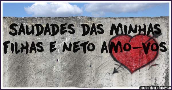 Saudades das minhas filhas e neto amo-vos 
