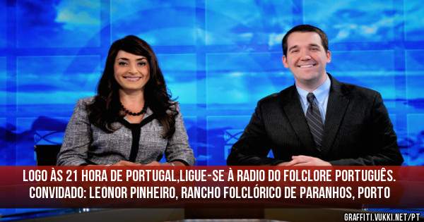 Logo às 21 hora de Portugal,Ligue-se à Radio do Folclore Português. Convidado: Leonor Pinheiro, Rancho Folclórico de Paranhos, Porto
