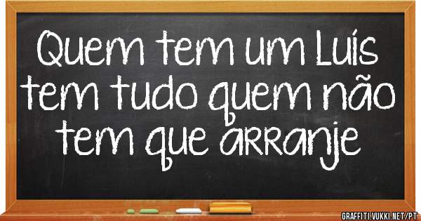Quem tem um Luís tem tudo quem não tem que arranje