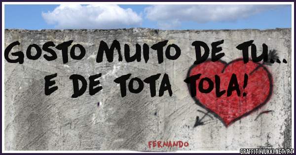 Gosto muito de tu... e de tota tola!