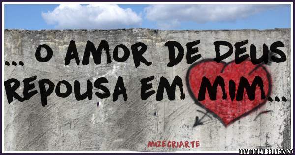 ... o amor de Deus repousa em mim...