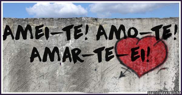 Amei-te! Amo-te! Amar-te-ei!