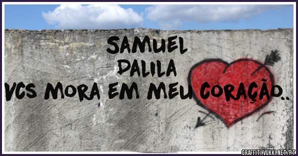 Samuel
Dalila 
Vcs mora em meu coração..