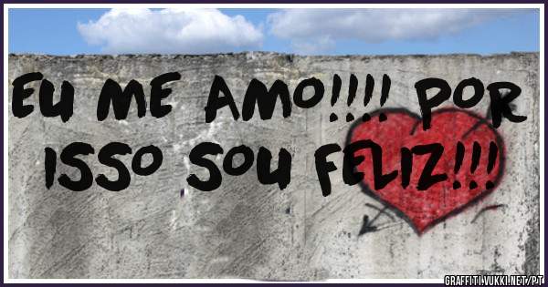 EU ME AMO!!!! POR ISSO SOU FELIZ!!!