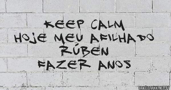           KEEP CALM
Hoje meu afilhado  RÚBEN 
fazer anos
