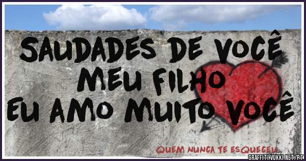 Saudades de você
 meu Filho
Eu amo muito você