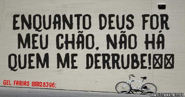 Enquanto Deus for meu chão, não há quem me derrube! ❤