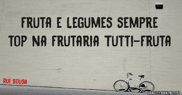 Fruta e Legumes sempre top na Frutaria Tutti-Fruta 