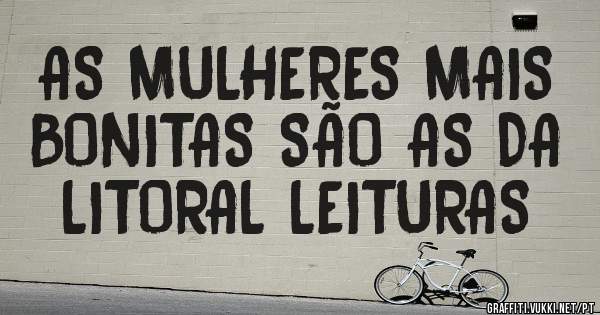 AS MULHERES MAIS BONITAS SÃO AS DA LITORAL LEITURAS