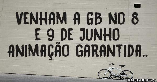 Venham a GB no 8 e 9 de Junho
Animação garantida..