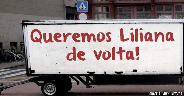 Queremos Liliana de volta! 