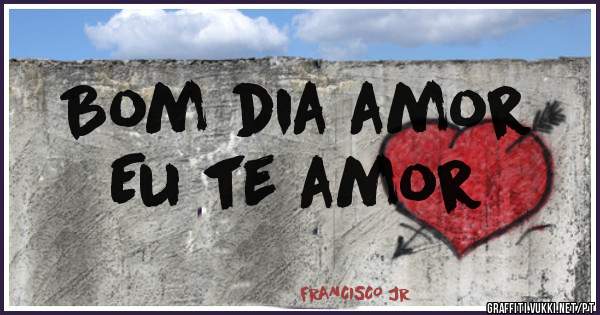 Bom dia amor
Eu te amor