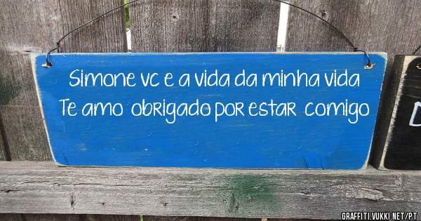 Simone vc e a vida da minha vida Te amo  obrigado por estar  comigo 