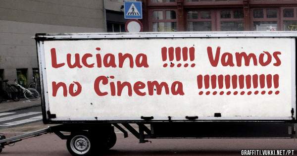 Luciana !!!!! Vamos no Cinema !!!!!!!!!!!!